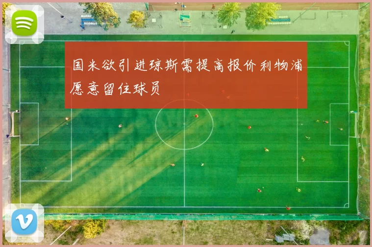 国米欲引进琼斯需提高报价利物浦愿意留住球员